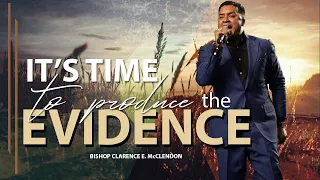 It's Time To Produce The Evidence - Bishop Clarence E. McClendon - March 8, 2020