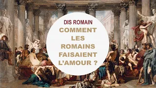 Dis Romain, comment les Romains faisaient l'amour ?