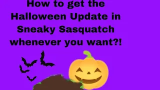 HOW TO GET THE HALLOWEEN UPDATE WHENEVER YOU WANT IN SNEAKY SASQUATCH+PLAYING IT