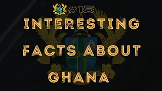 15 INTERESTING FACTS ABOUT GHANA THAT YOU DON'T KNOW