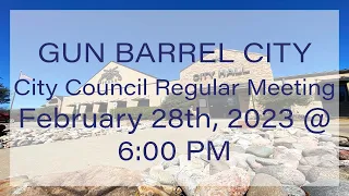 February 28TH, 2023 @ 6:30 PM GUN BARREL CITY REGULAR CITY COUNCIL MEETING