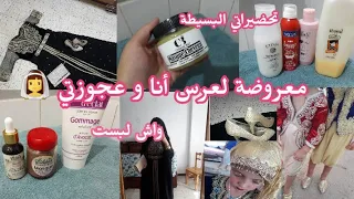 معروضة لعرس أنا و عجوزتي/ديتكم معايا / واش لبست 👗كيفاش حضرت نفسي عروسة جديدة👰/نصائح للعناية بالنفس