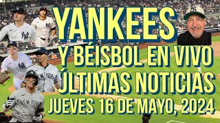 YANKEES, ÚLTIMAS NOTICIAS Y BÉISBOL EN VIVO, JUEVES 16 DE MAYO, 2024