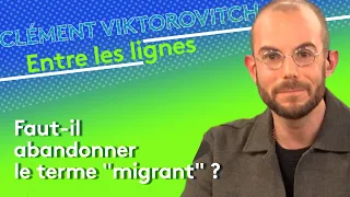 Clément Viktorovitch : Faut-il abandonner le terme "migrant" ?