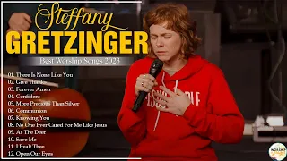 Powerful Worship Songs Of Steffany Gretzinger Collection 2023 🎹The Best Songs Of Steffany Gretzinger