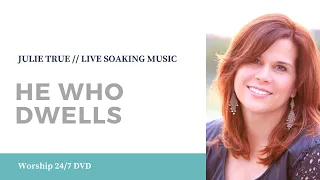 He Who Dwells - Julie True // Worship 24/7 // Live Soaking Worship Music