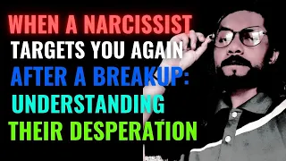 When a Narcissist Targets You Again After a Breakup Understanding Their Desperation | npd |