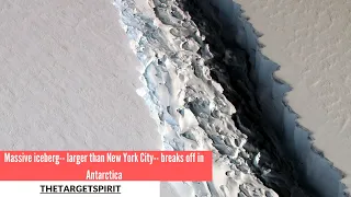 Massive iceberg-- larger than New York City-- breaks off in Antarctica