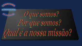 QUIZ 187 - O que somos? Por que somos? Qual é a nossa Missão?