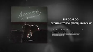 R.Riccardo - Делить с тобой (Звёзды в лужах)