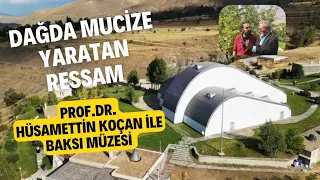 DAĞDA MUCİZE YARATAN RESSAM HÜSAMETTİN KOÇAN'LA BAKSI MÜZESİ YOLCULUĞU #BAKSIMÜZESİ #HÜSAMETTİNKOÇAN