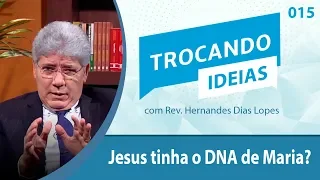 Jesus tinha o DNA de Maria?  Trocando idéias 015 - Pr Hernandes Dias Lopes