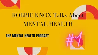 ROBBIE KNOX Talks About MENTAL HEALTH - THE MENTAL HEALTH PODCAST