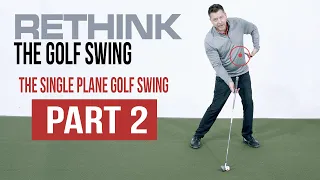 Rethink Golf Swing Consistency with The Single Plane Golf Swing - Part 2