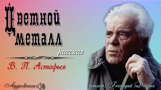 В. П. Астафьев. ЦВЕТНОЙ МЕТАЛЛ. Рассказ. Читает Геннадий Долбин