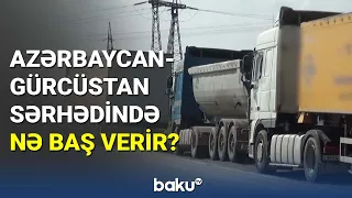 Azərbaycan-Gürcüstan sərhədində nə baş verir? - BAKU TV