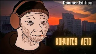 КОНЧИТСЯ ЛЕТО - DOOMER EDITION