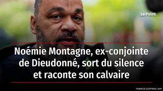 Noémie Montagne, ex-conjointe de Dieudonné, sort du silence et raconte son calvaire