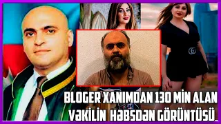 Bloger xanımdan 130 min alan vəkilin  həbsdən görüntüsü