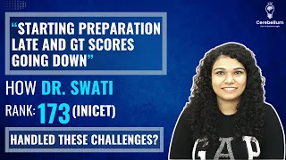 Starting Preparation Late and GT Scores going down! How Dr. Swati Rank 173 handled these challenges?