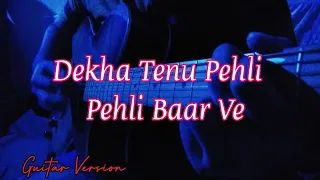 Dekha Tenu Pehli Pehli Baar Ve Guitar Cover | Instrumental |  Tapadyoti | Guitar Tabs | Shava Shava