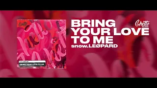 snow.LEØPARD - Bring Your Love To Me