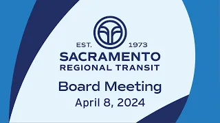Sacramento Regional Transit Board Meeting April 8th, 2024