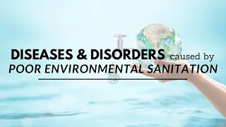 Diseases and Disorders caused by Poor Environmental Sanitation