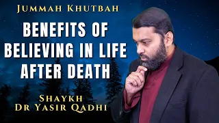 Benefits of Believing in Life after Death | Jummah Khutbah | Shaykh Dr. Yasir Qadhi