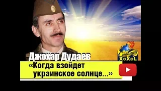 Джохар Дудаев: «Когда взойдет украинское солнце...»