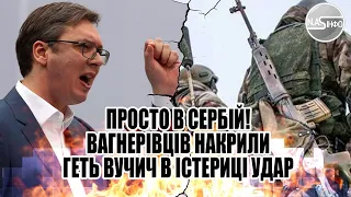 Просто в Сербій! Вагнерівців накрили - геть.. Вучич в істериці. Удар від Путіна - НАТО заткнуло