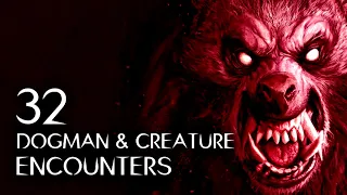 32 DOGMAN & CREATURE ENCOUNTERS