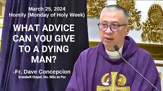 WHAT ADVICE CAN YOU GIVE TO A DYING MAN? - Homily by Fr. Dave Concepcion on Mar. 25, 2024