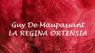 LA REGINA ORTENSIA  racconto di Guy De Maupassant