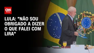 Lula: "Não sou obrigado a dizer o que falei com Lira" | LIVE CNN