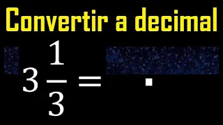 3 enteros 1/3 a decimal . Convertir fracciones mixtas a decimales . Fraccion mixta a decimal