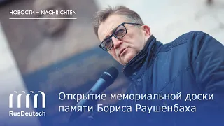 Открытие мемориальной доски памяти Бориса Раушенбаха