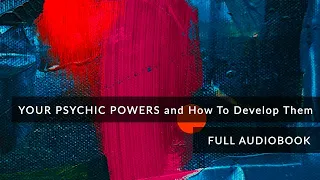 Ready   YOUR PSYCHIC POWERS and How To Develop Them - FULL AUDIOBOOK