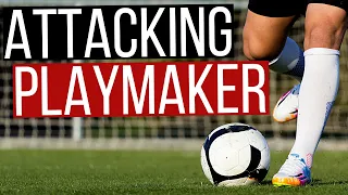 How To Play As An Attacking Midfielder and Playmaker In Football