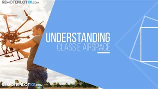RP Understanding Class E Airspace For Remote Pilots - Remote Pilot 101