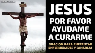 Jesús por favor ayúdame a curarme, oración para enfrentar enfermedades y sanarlas