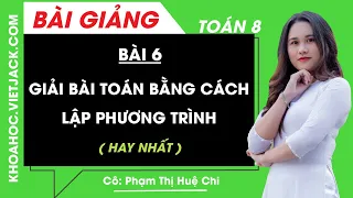 Giải bài toán bằng cách lập phương trình - Bài 6 - Toán học 8 - Cô Phạm Thị Huệ Chi (HAY NHẤT)