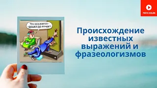 Происхождение известных фразеологизмов.