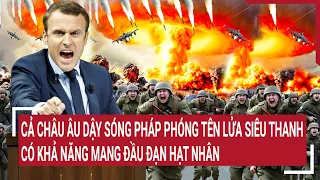 Tin quốc tế 24/5:Cả Châu Âu dậy sóng Pháp phóng tên lửa siêu thanh có khả năng mang đầu đạn hạt nhân