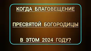 Когда будет церковный праздник Благовещение Пресвятой Богородицы 2024 ? | Какого числа в этом году?