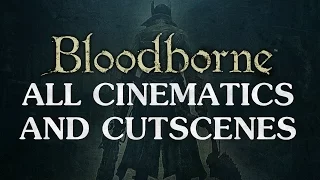 Bloodborne All Cinematics / Cutscenes 1080P HD