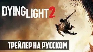 Dying Light 2 | ТРЕЙЛЕР | ОЗВУЧКА НА РУССКОМ ЯЗЫКЕ | 2018