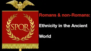 Romans & non Romans: Ethnicity in the ancient world