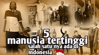 Inilah 5 manusia tertinggi di dunia, salah satu nya ada di Indonesia