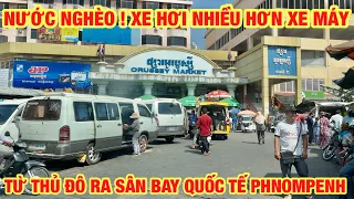 TỪ THỦ ĐÔ RA SÂN BAY QUỐC TẾ PHNOMPENH ĐƯỜNG PHỐ CAMPUCHIA NGÀY NAY